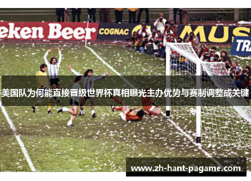 美国队为何能直接晋级世界杯真相曝光主办优势与赛制调整成关键