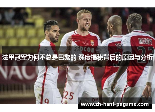 法甲冠军为何不总是巴黎的 深度揭秘背后的原因与分析 法甲冠军为何不总是巴黎的 深度揭秘背后的原因与分析