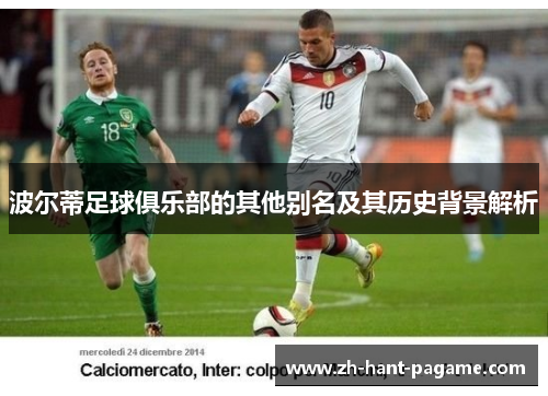 波尔蒂足球俱乐部的其他别名及其历史背景解析 波尔蒂足球俱乐部的其他别名及其历史背景解析