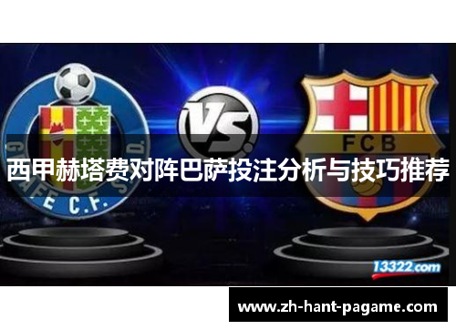 西甲赫塔费对阵巴萨投注分析与技巧推荐
