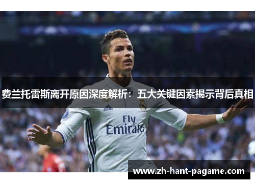 费兰托雷斯离开原因深度解析:五大关键因素揭示背后真相 费兰托雷斯离开原因深度解析:五大关键因素揭示背后真相