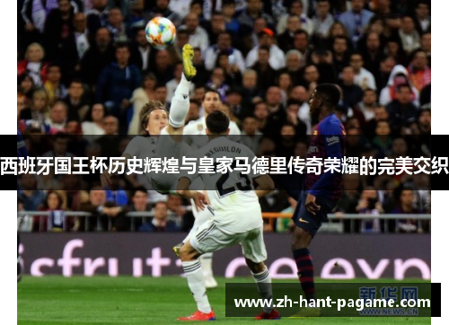 西班牙国王杯历史辉煌与皇家马德里传奇荣耀的完美交织