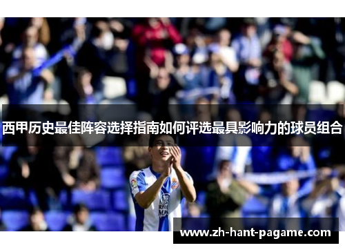 西甲历史最佳阵容选择指南如何评选最具影响力的球员组合