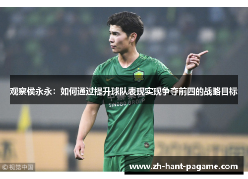 观察侯永永:如何通过提升球队表现实现争夺前四的战略目标 观察侯永永:如何通过提升球队表现实现争夺前四的战略目标