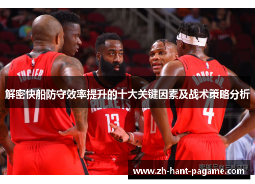 解密快船防守效率提升的十大关键因素及战术策略分析 解密快船防守效率提升的十大关键因素及战术策略分析