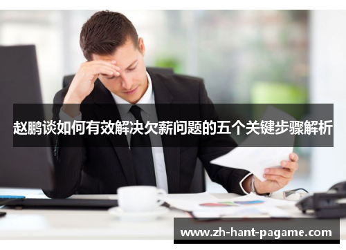 赵鹏谈如何有效解决欠薪问题的五个关键步骤解析 赵鹏谈如何有效解决欠薪问题的五个关键步骤解析